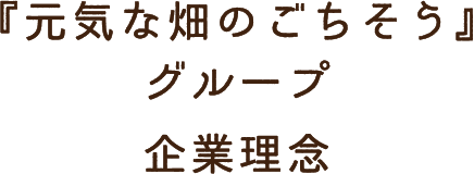 『元気な畑のごちそう』グループ企業理念